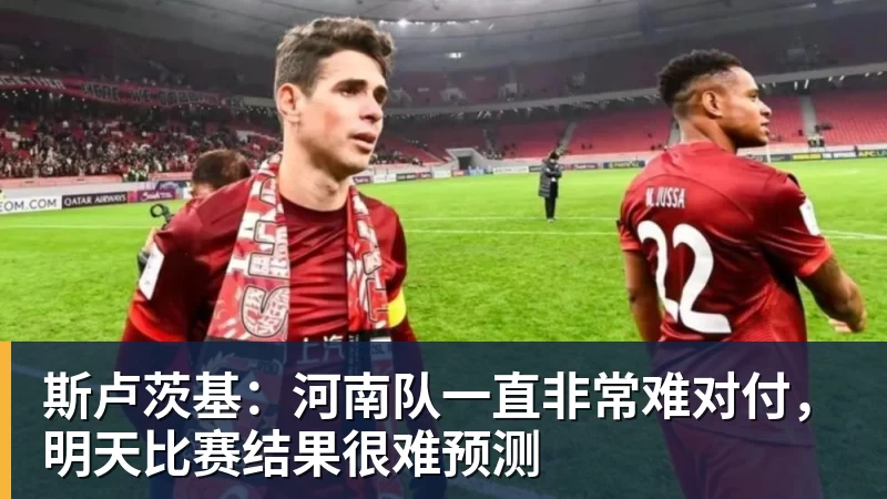 斯卢茨基:河南队一直非常难对付,明天比赛结果很难预测