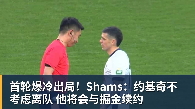 首轮爆冷出局！Shams：约基奇不考虑离队 他将会与掘金续约