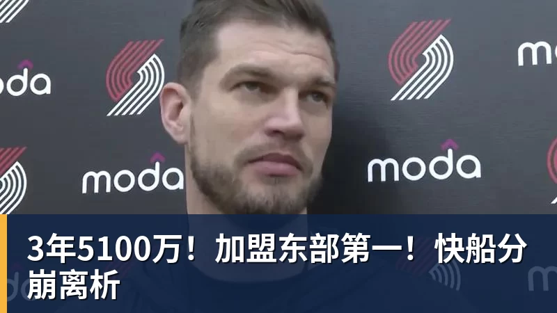 3年5100万！加盟东部第一！快船分崩离析 - 尊龙凯时 - 官方网站