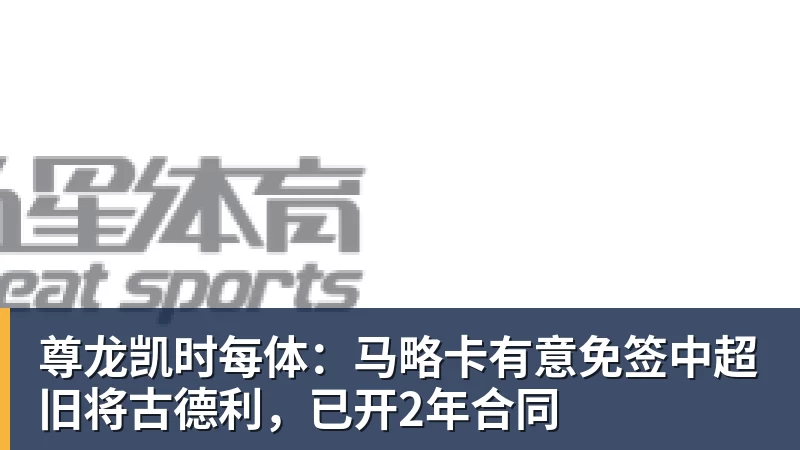 尊龙凯时每体:马略卡有意免签中超旧将古德利,已开2年合同