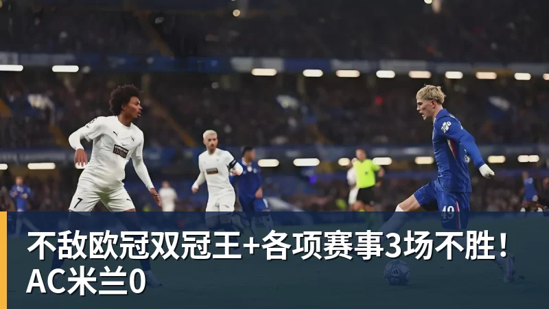 尊龙凯时不敌欧冠双冠王+各项赛事3场不胜！AC米兰0