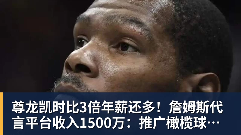 尊龙凯时比3倍年薪还多!詹姆斯代言平台收入1500万:推广橄榄球而非篮球