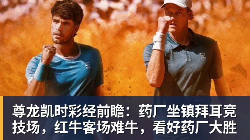尊龙凯时彩经前瞻:药厂坐镇拜耳竞技场,红牛客场难牛,看好药厂大胜