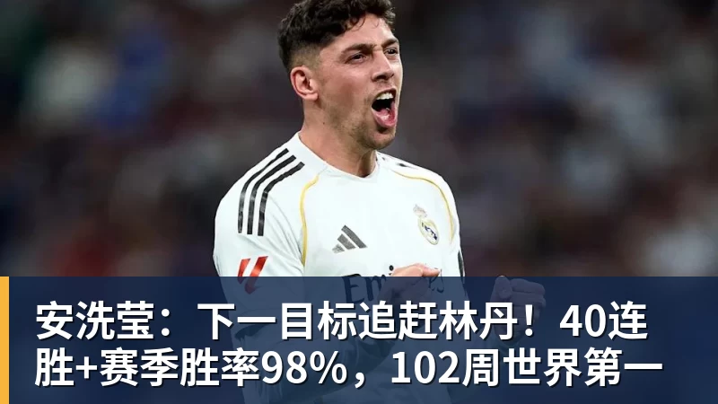 安洗莹:下一目标追赶林丹!40连胜+赛季胜率98%,102周世界第一