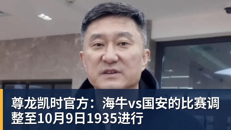 尊龙凯时官方：海牛vs国安的比赛调整至10月9日1935进行