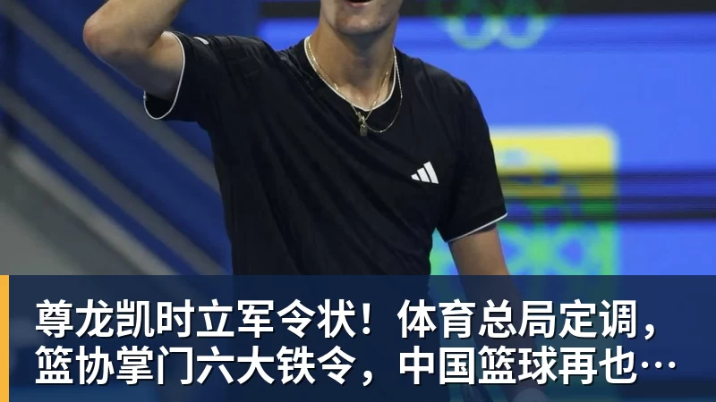 尊龙凯时立军令状！体育总局定调，篮协掌门六大铁令，中国篮球再也输不起