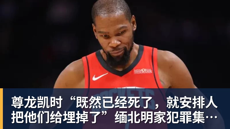 尊龙凯时“既然已经死了，就安排人把他们给埋掉了”缅北明家犯罪集团杀害中国人细节获披露