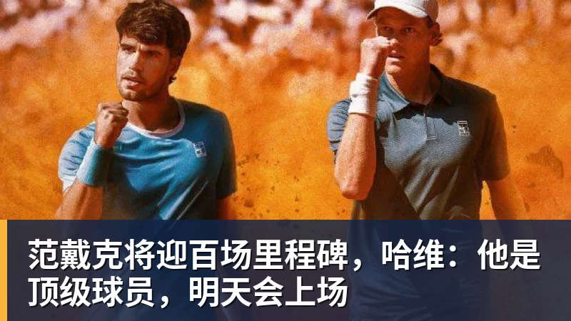 范戴克将迎百场里程碑,哈维:他是顶级球员,明天会上场