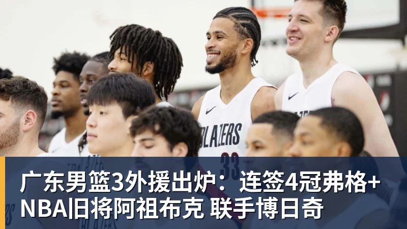 广东男篮3外援出炉：连签4冠弗格+NBA旧将阿祖布克 联手博日奇