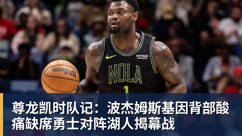 尊龙凯时队记:波杰姆斯基因背部酸痛缺席勇士对阵湖人揭幕战