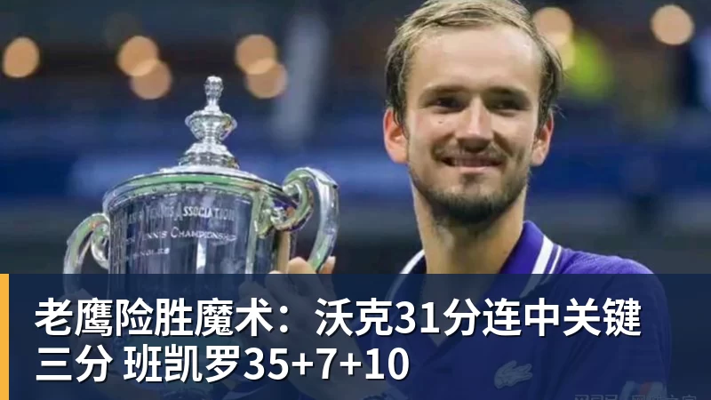 老鹰险胜魔术：沃克31分连中关键三分 班凯罗35+7+10