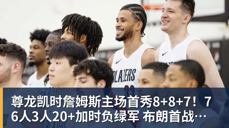 尊龙凯时詹姆斯主场首秀8+8+7!76人3人20+加时负绿军 布朗首战旧主20+8
