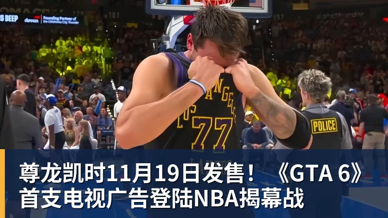 尊龙凯时11月19日发售!《GTA 6》首支电视广告登陆NBA揭幕战