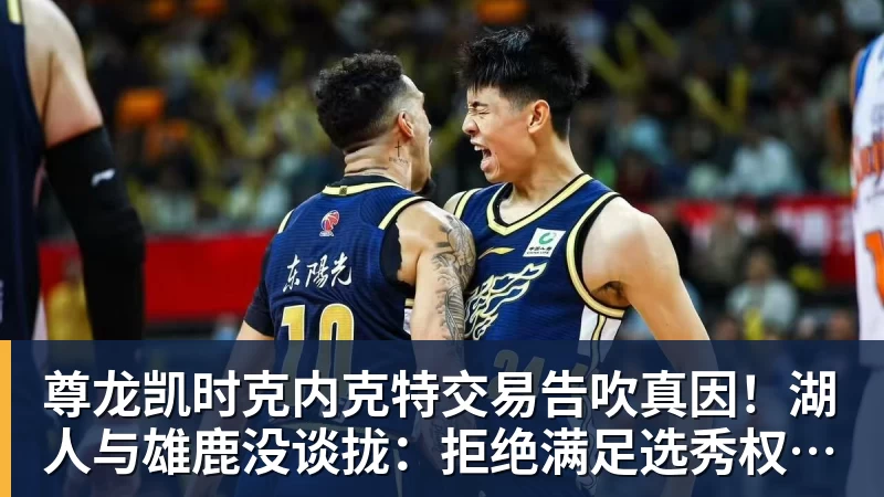 尊龙凯时克内克特交易告吹真因!湖人与雄鹿没谈拢:拒绝满足选秀权补偿条件