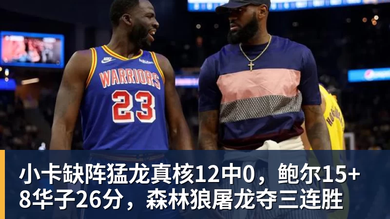 小卡缺阵猛龙真核12中0,鲍尔15+8华子26分,森林狼屠龙夺三连胜